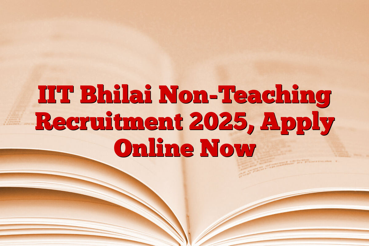 IIT Bhilai Non-Teaching Recruitment 2025, Apply Online Now