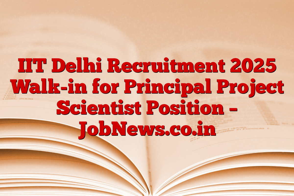 IIT Delhi Recruitment 2025 Walk-in for Principal Project Scientist Position – JobNews.co.in