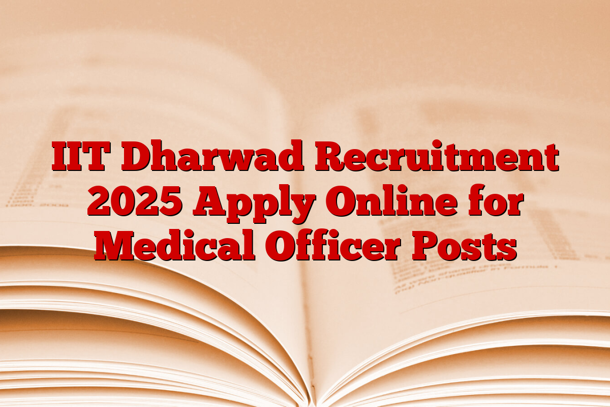 IIT Dharwad Recruitment 2025 Apply Online for Medical Officer Posts