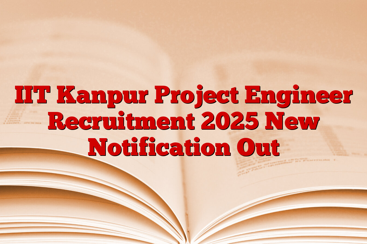 IIT Kanpur Project Engineer Recruitment 2025 New Notification Out