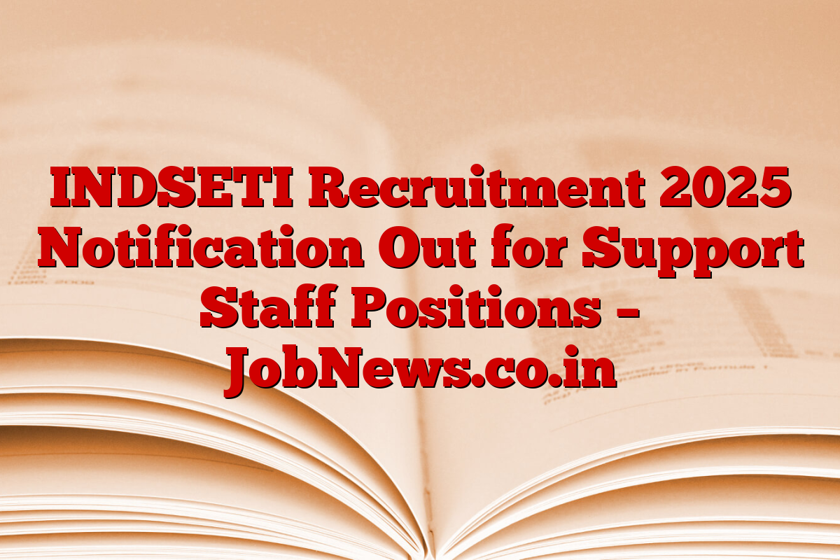 INDSETI Recruitment 2025 Notification Out for Support Staff Positions – JobNews.co.in