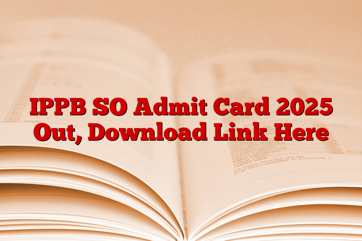 IPPB SO Admit Card 2025 Out, Download Link Here