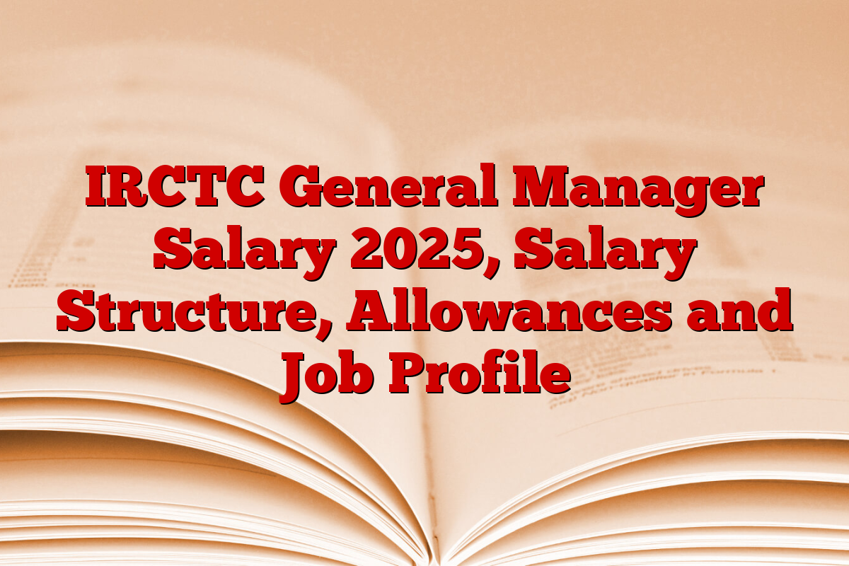 IRCTC General Manager Salary 2025, Salary Structure, Allowances and Job Profile