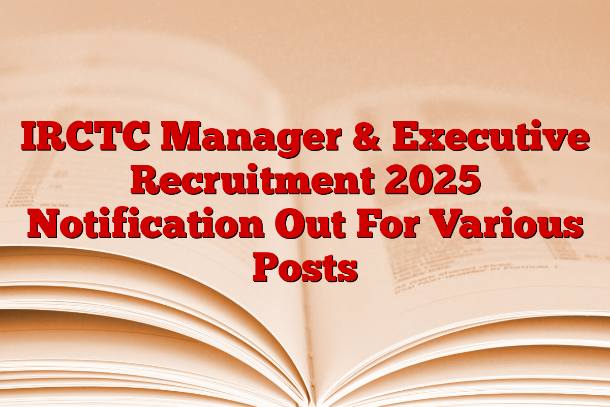IRCTC Manager & Executive Recruitment 2025 Notification Out For Various Posts
