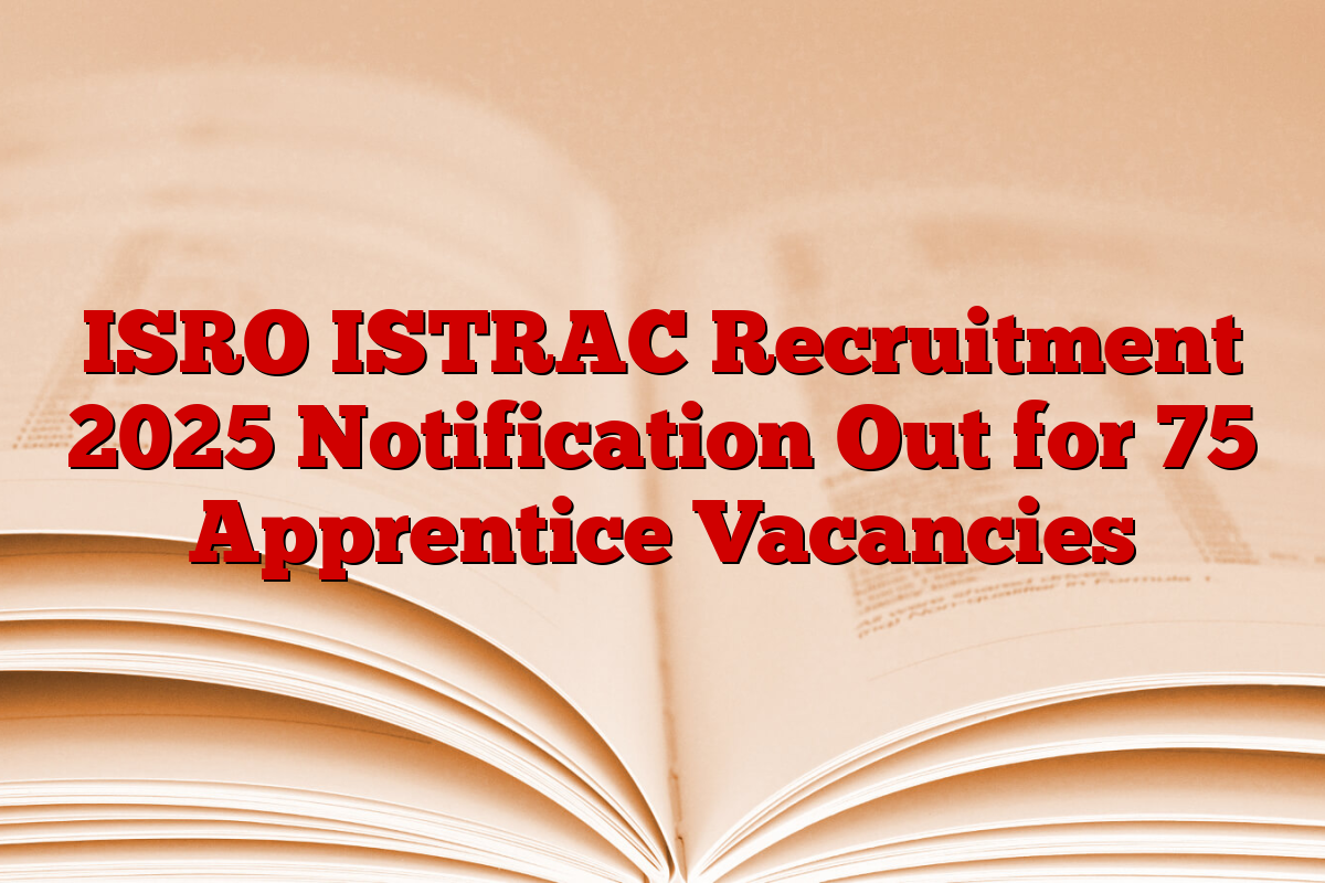 ISRO ISTRAC Recruitment 2025 Notification Out for 75 Apprentice Vacancies