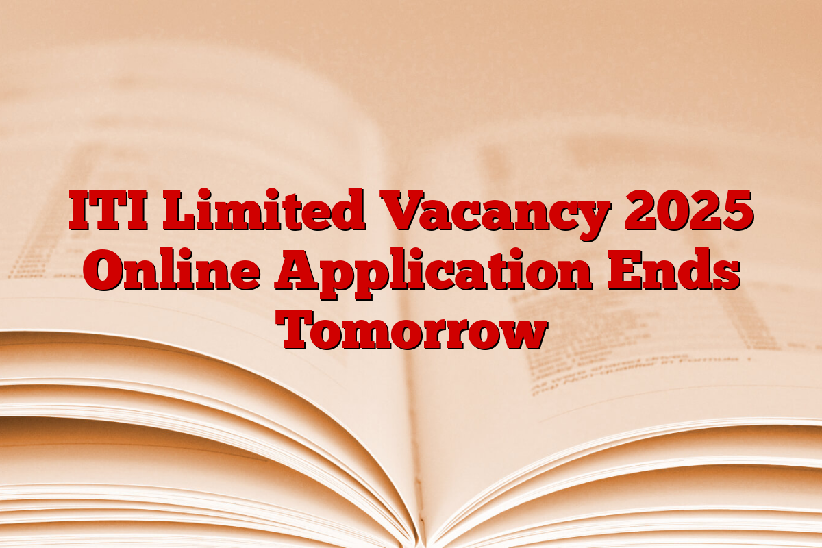 ITI Limited Vacancy 2025 Online Application Ends Tomorrow
