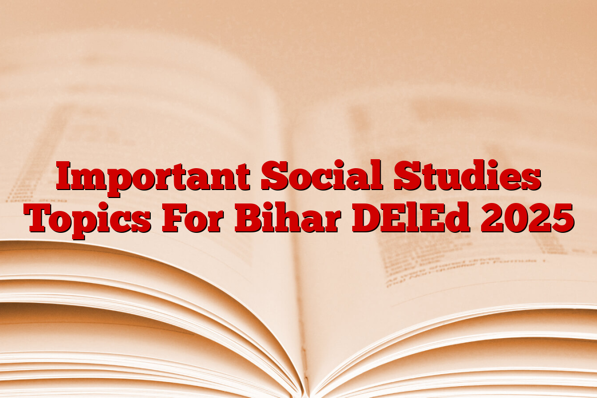 Important Social Studies Topics For Bihar DElEd 2025