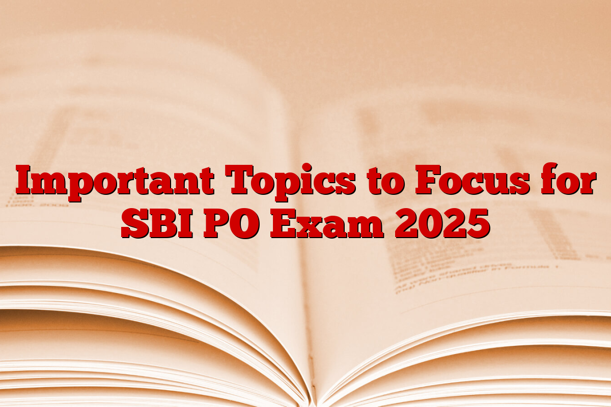 Important Topics to Focus for SBI PO Exam 2025