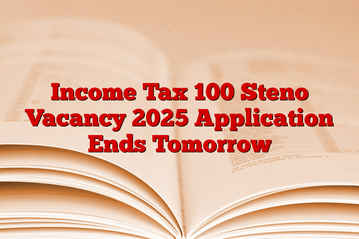 Income Tax 100 Steno Vacancy 2025 Application Ends Tomorrow