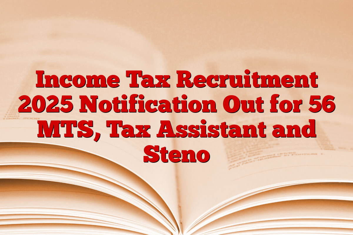 Income Tax Recruitment 2025 Notification Out for 56 MTS, Tax Assistant and Steno