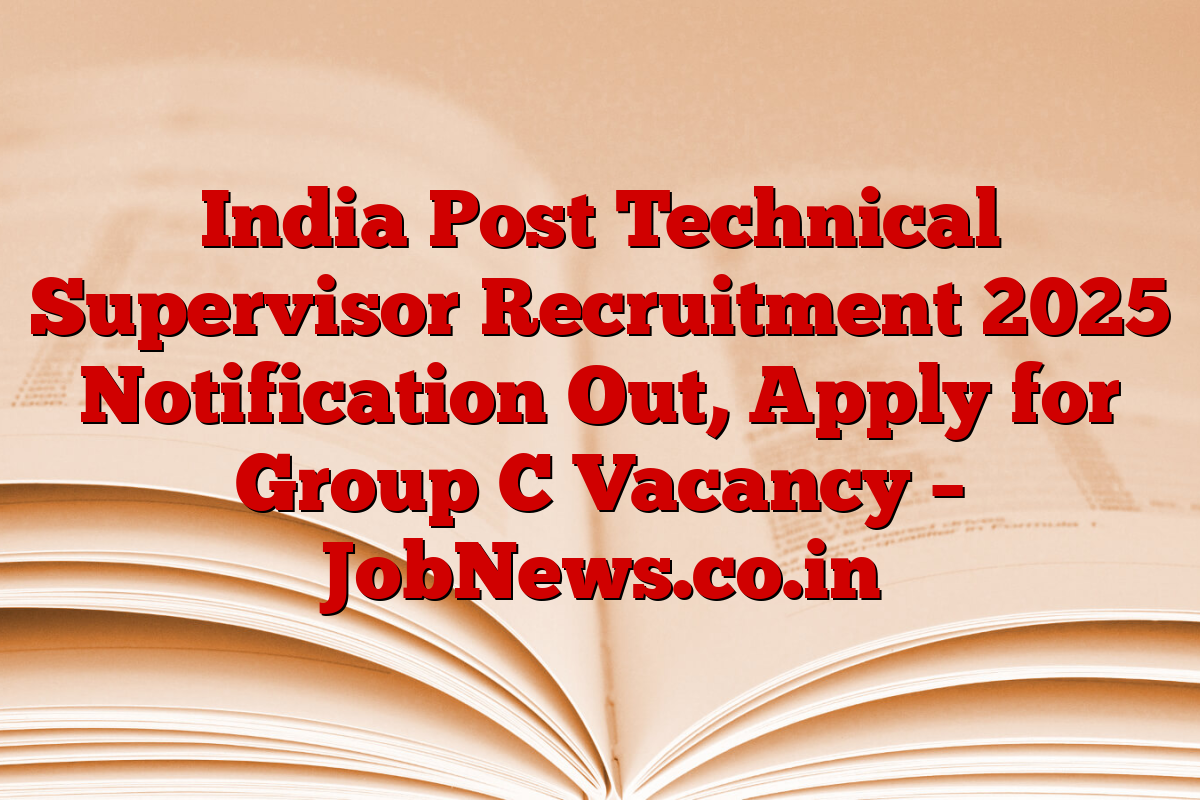India Post Technical Supervisor Recruitment 2025 Notification Out, Apply for Group C Vacancy – JobNews.co.in