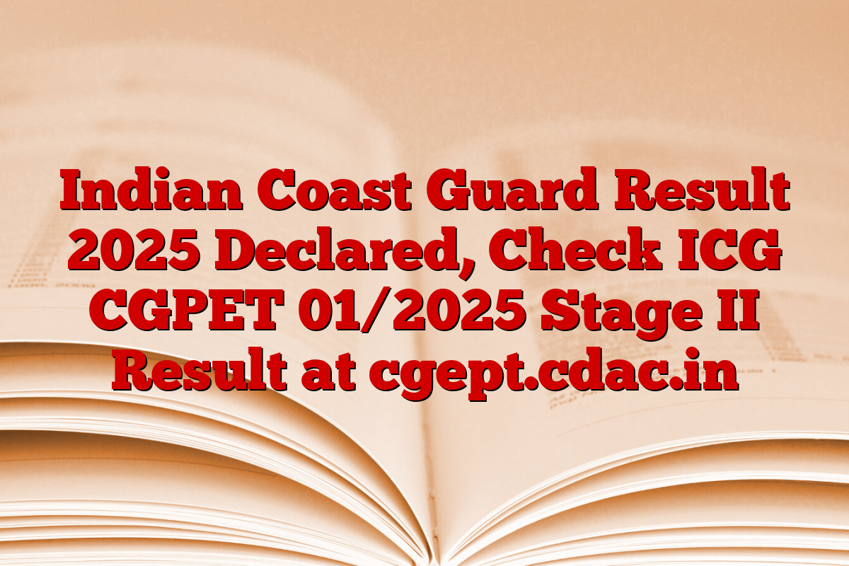 Indian Coast Guard Result 2025 Declared, Check ICG CGPET 01/2025 Stage II Result at cgept.cdac.in