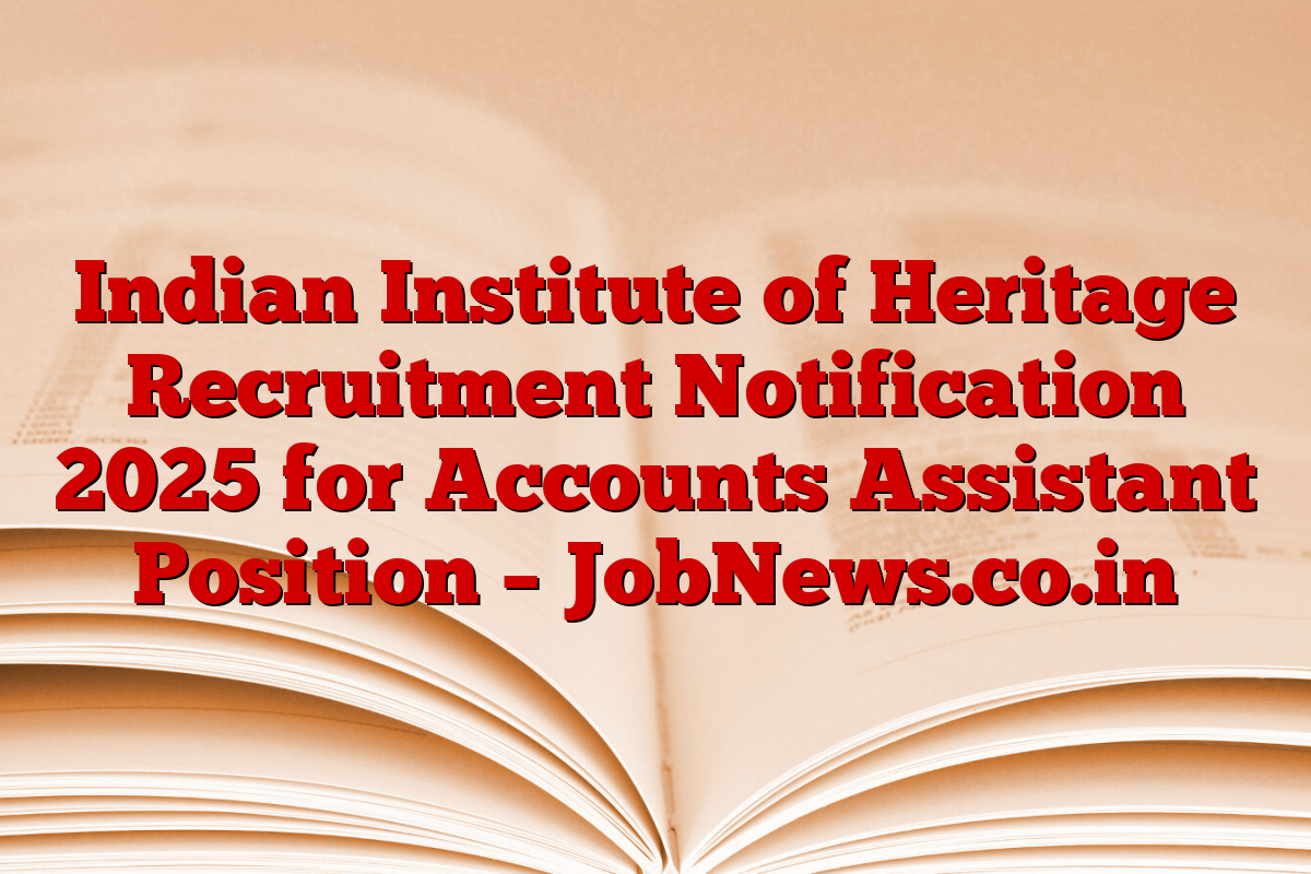 Indian Institute of Heritage Recruitment Notification 2025 for Accounts Assistant Position – JobNews.co.in