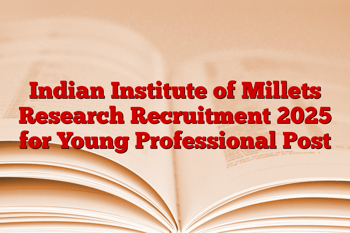 Indian Institute of Millets Research Recruitment 2025 for Young Professional Post