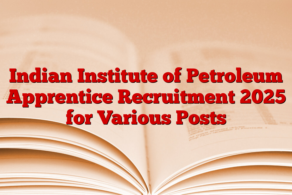 Indian Institute of Petroleum Apprentice Recruitment 2025 for Various Posts