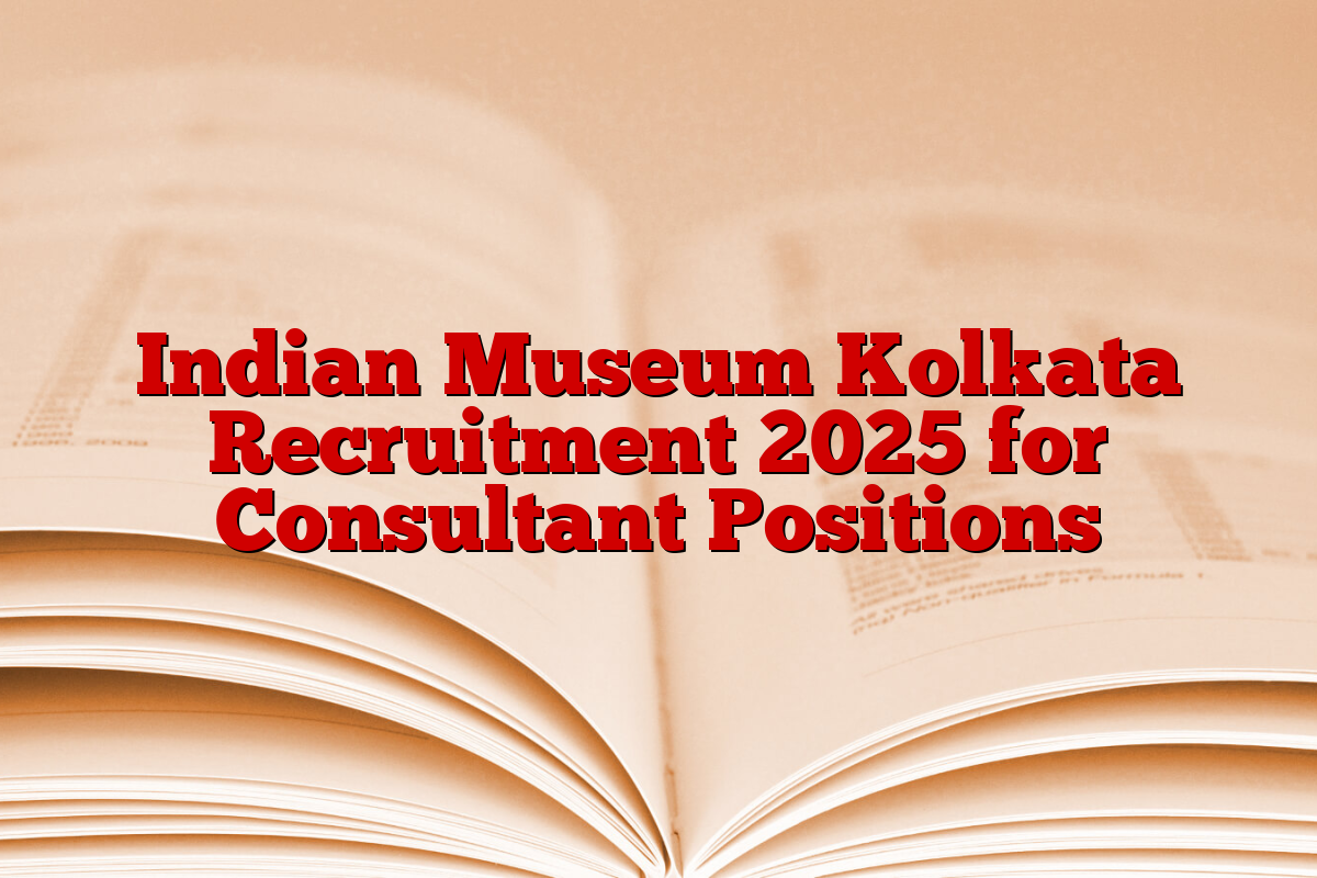 Indian Museum Kolkata Recruitment 2025 for Consultant Positions