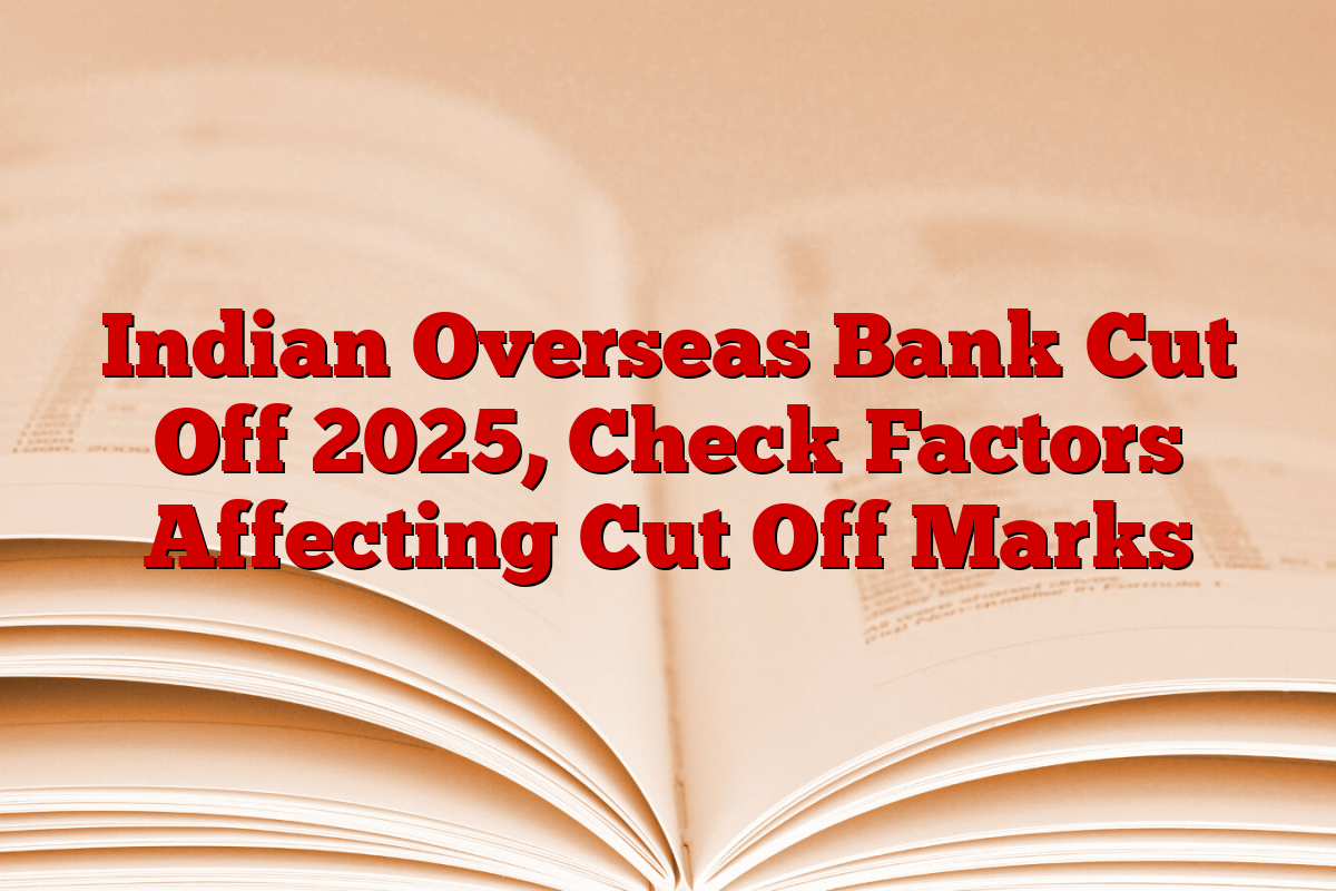 Indian Overseas Bank Cut Off 2025, Check Factors Affecting Cut Off Marks