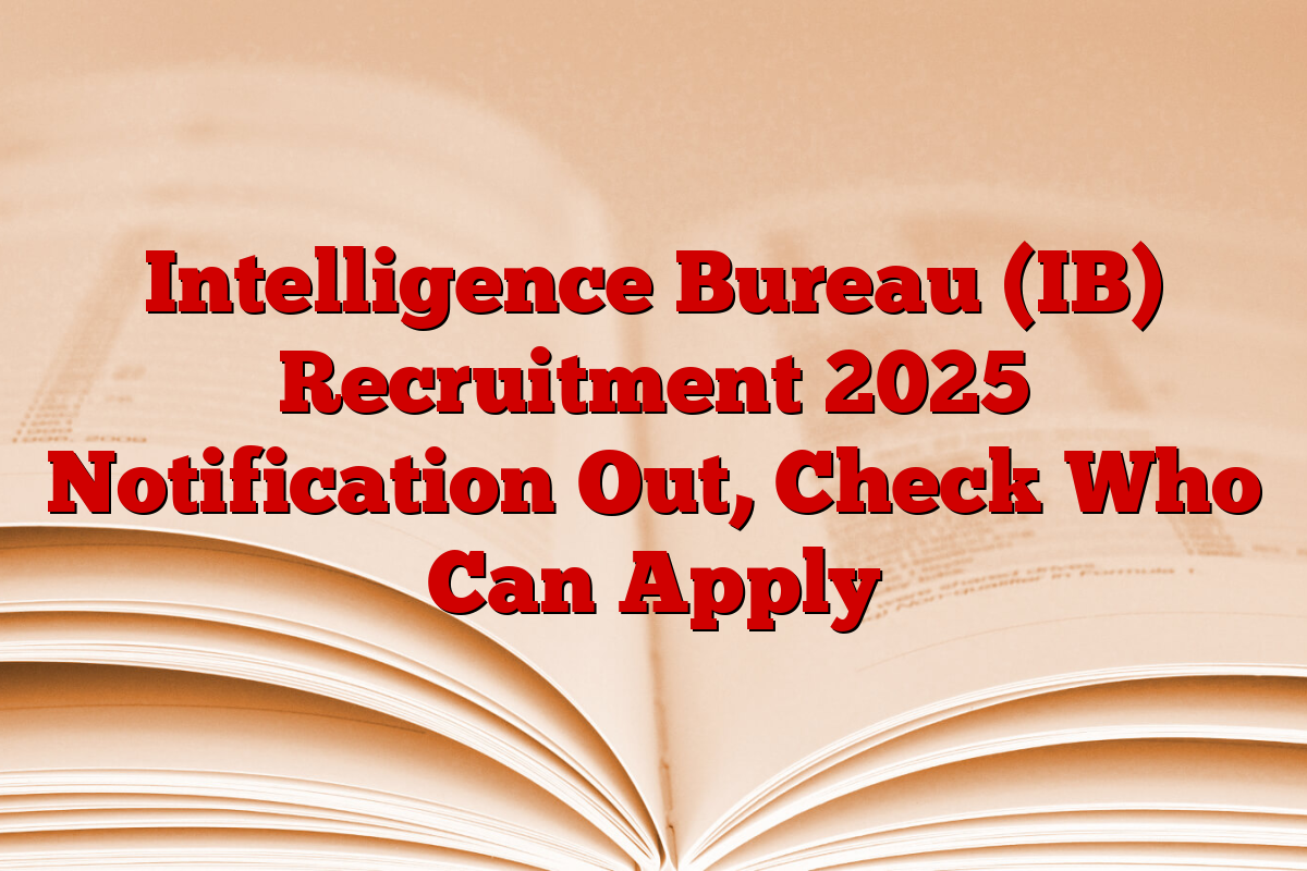 Intelligence Bureau (IB) Recruitment 2025 Notification Out, Check Who Can Apply