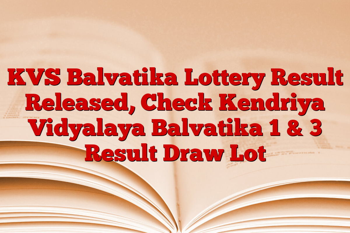 KVS Balvatika Lottery Result Released, Check Kendriya Vidyalaya Balvatika 1 & 3 Result Draw Lot