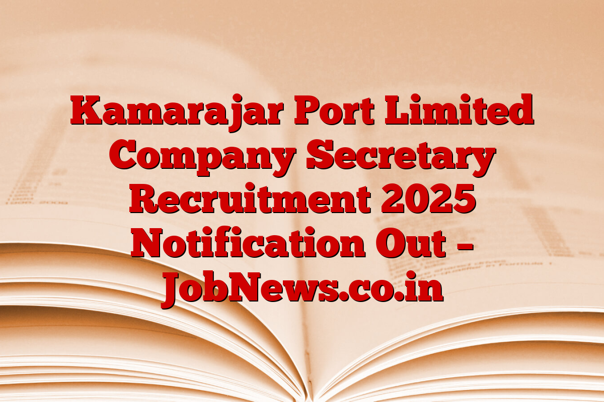 Kamarajar Port Limited Company Secretary Recruitment 2025 Notification Out – JobNews.co.in
