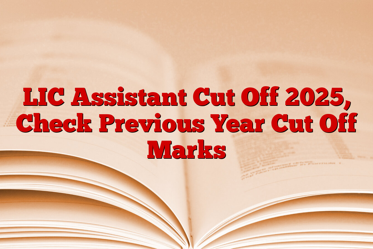 LIC Assistant Cut Off 2025, Check Previous Year Cut Off Marks