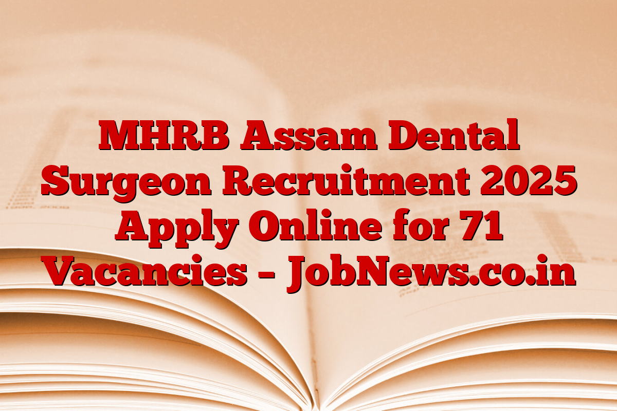 MHRB Assam Dental Surgeon Recruitment 2025 Apply Online for 71 Vacancies – JobNews.co.in