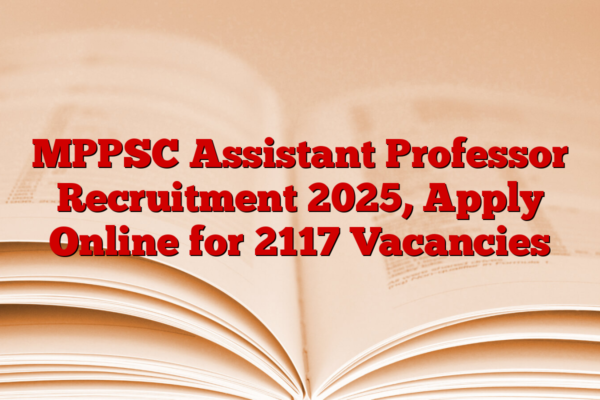 MPPSC Assistant Professor Recruitment 2025, Apply Online for 2117 Vacancies