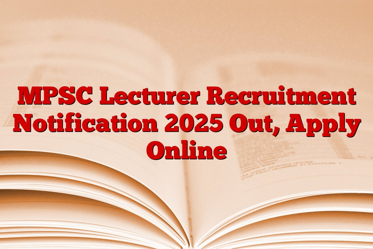 MPSC Lecturer Recruitment Notification 2025 Out, Apply Online
