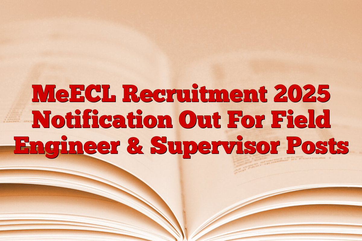 MeECL Recruitment 2025 Notification Out For Field Engineer & Supervisor Posts