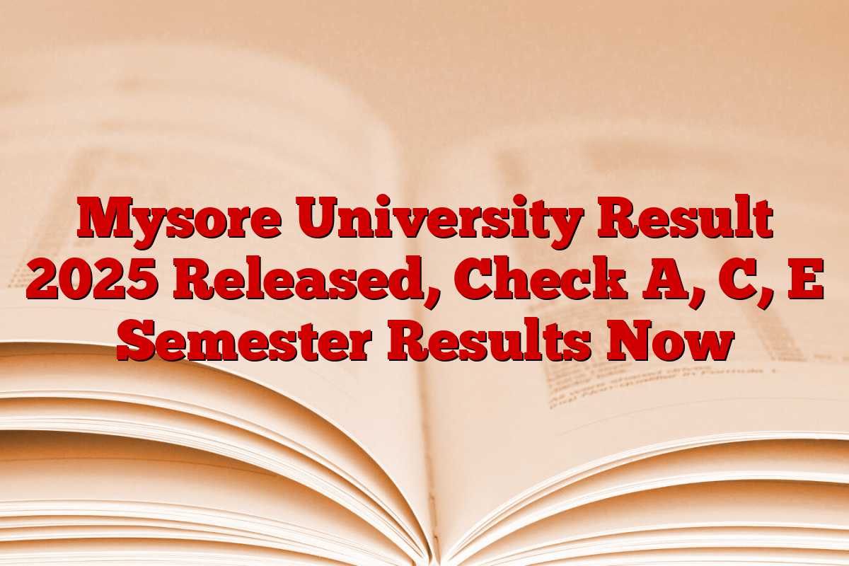 Mysore University Result 2025 Released, Check A, C, E Semester Results Now