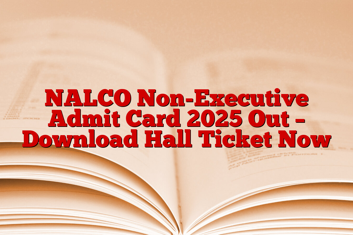 NALCO Non-Executive Admit Card 2025 Out – Download Hall Ticket Now