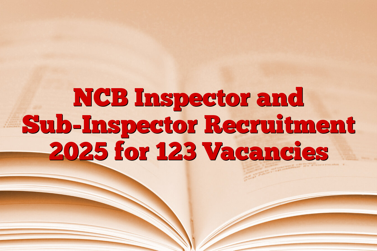 NCB Inspector and Sub-Inspector Recruitment 2025 for 123 Vacancies