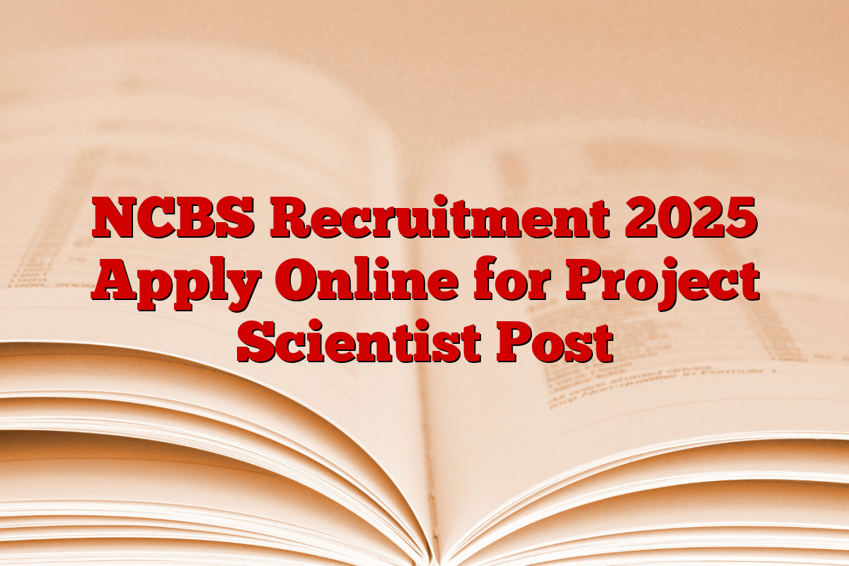 NCBS Recruitment 2025 Apply Online for Project Scientist Post