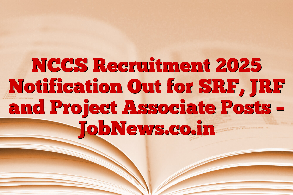 NCCS Recruitment 2025 Notification Out for SRF, JRF and Project Associate Posts – JobNews.co.in
