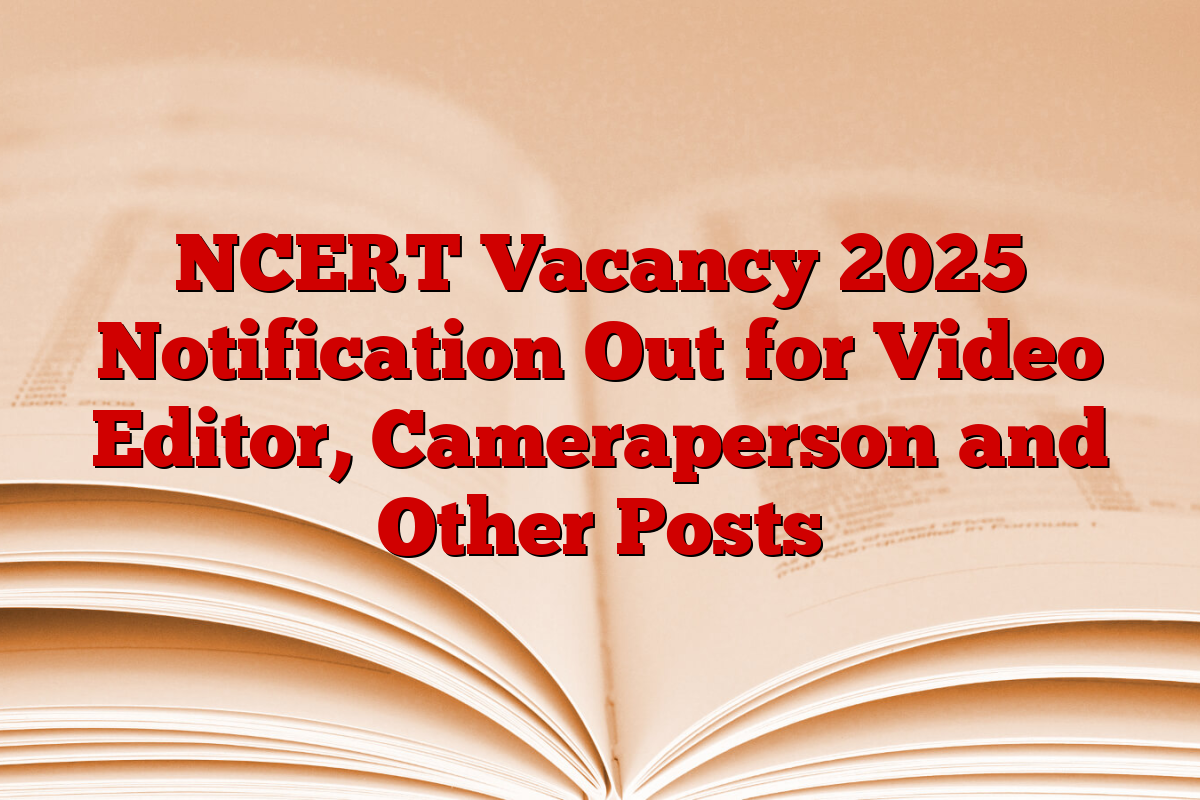 NCERT Vacancy 2025 Notification Out for Video Editor, Cameraperson and Other Posts