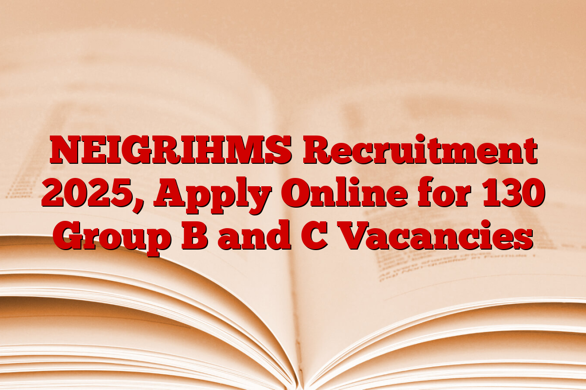 NEIGRIHMS Recruitment 2025, Apply Online for 130 Group B and C Vacancies