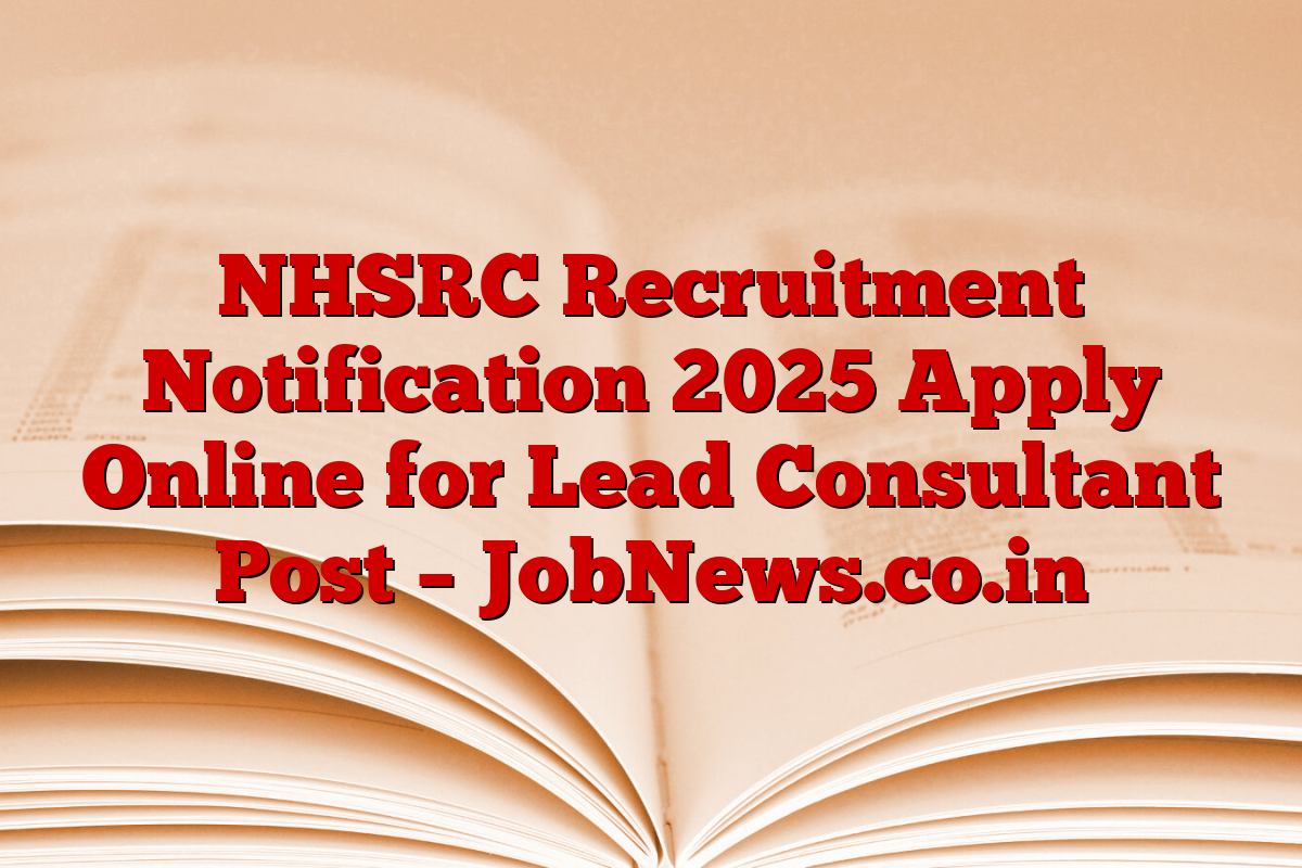 NHSRC Recruitment Notification 2025 Apply Online for Lead Consultant Post – JobNews.co.in