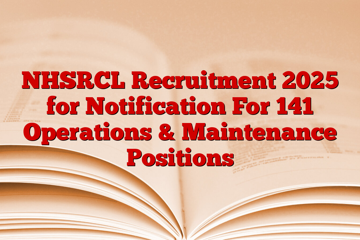 NHSRCL Recruitment 2025 for Notification For 141 Operations & Maintenance Positions
