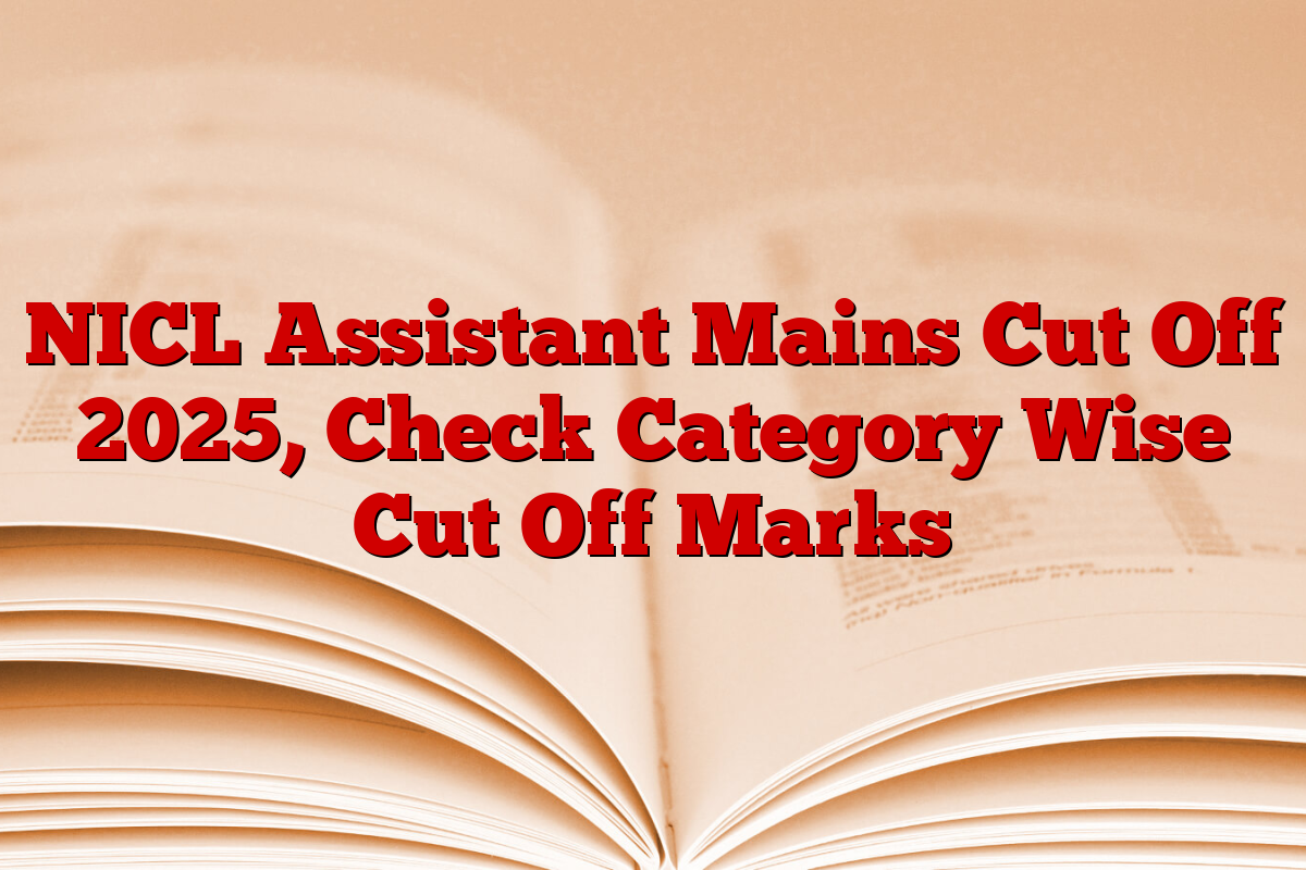 NICL Assistant Mains Cut Off 2025, Check Category Wise Cut Off Marks