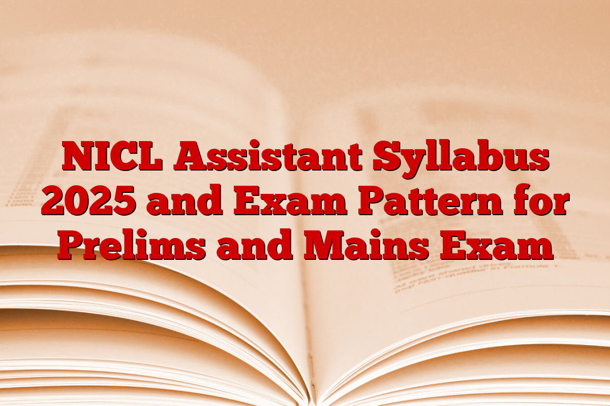 NICL Assistant Syllabus 2025 and Exam Pattern for Prelims and Mains Exam
