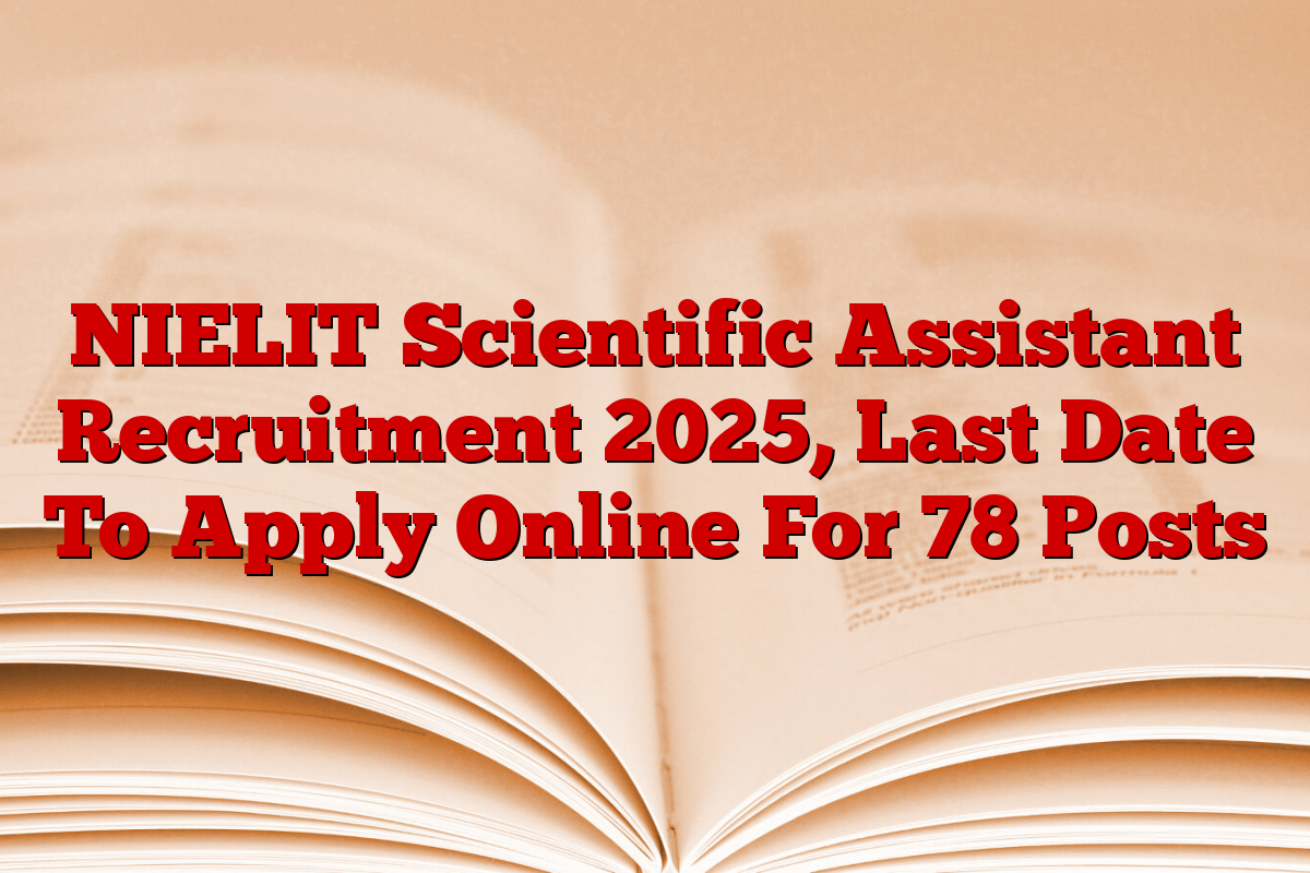 NIELIT Scientific Assistant Recruitment 2025, Last Date To Apply Online For 78 Posts