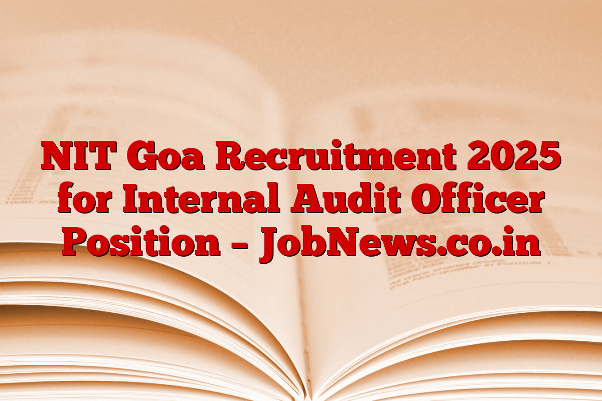 NIT Goa Recruitment 2025 for Internal Audit Officer Position – JobNews.co.in