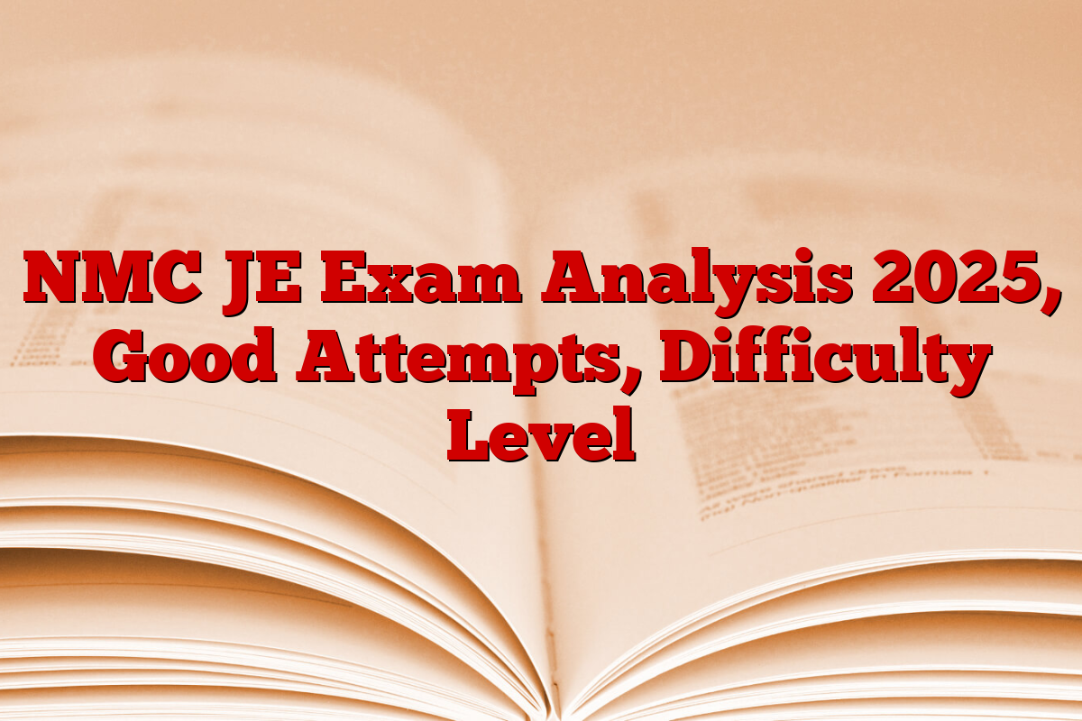 NMC JE Exam Analysis 2025, Good Attempts, Difficulty Level