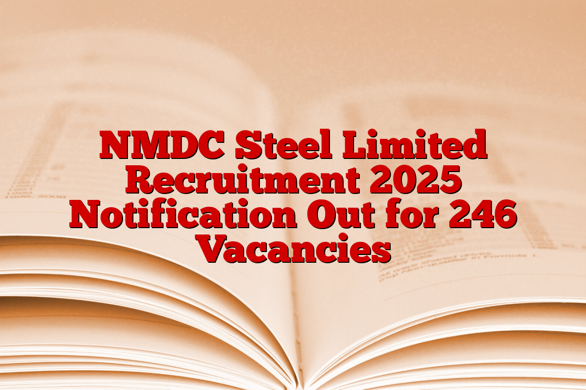 NMDC Steel Limited Recruitment 2025 Notification Out for 246 Vacancies