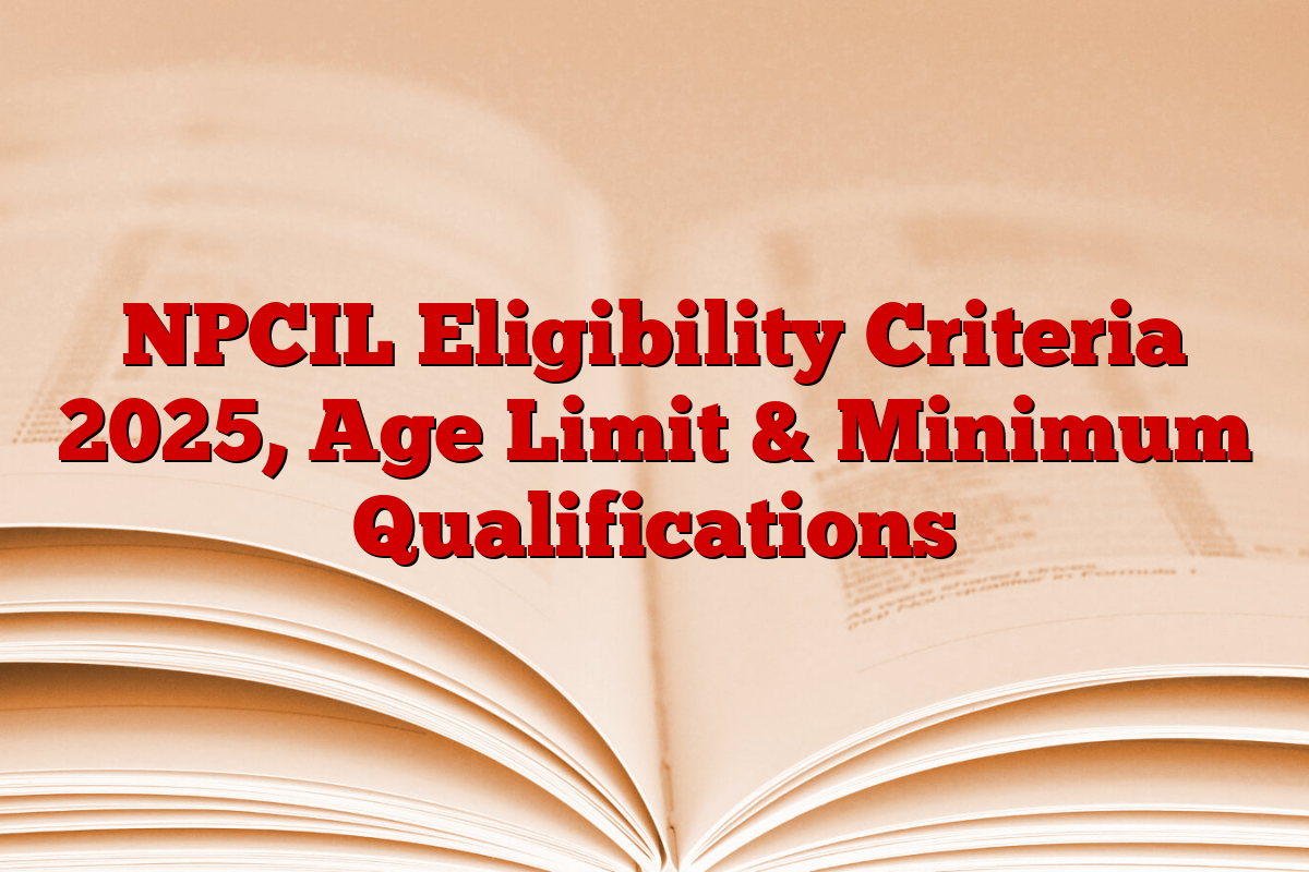 NPCIL Eligibility Criteria 2025, Age Limit & Minimum Qualifications