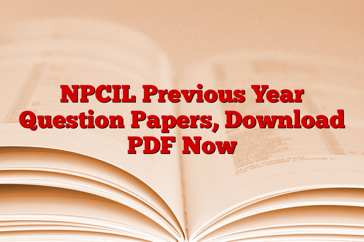 NPCIL Previous Year Question Papers, Download PDF Now