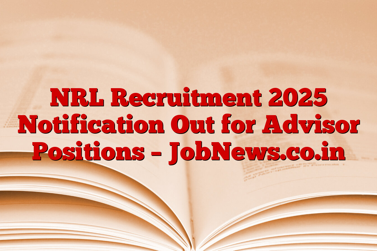 NRL Recruitment 2025 Notification Out for Advisor Positions – JobNews.co.in