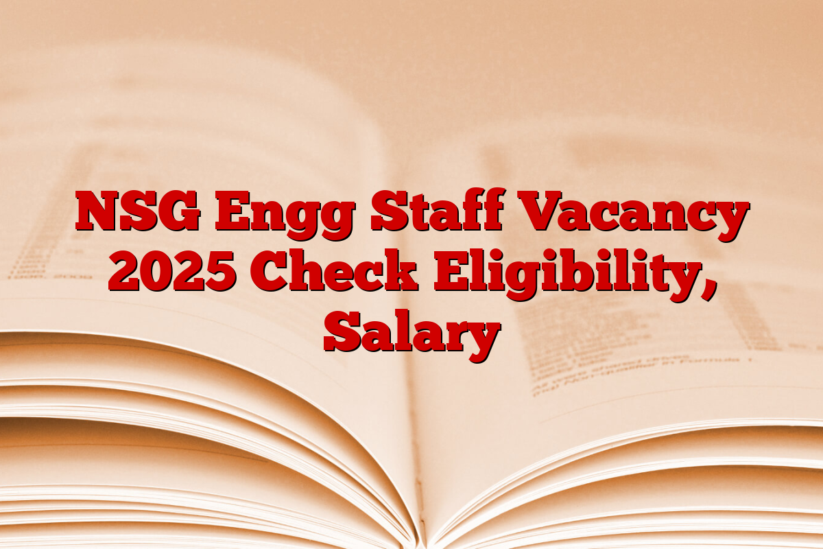 NSG Engg Staff Vacancy 2025 Check Eligibility, Salary