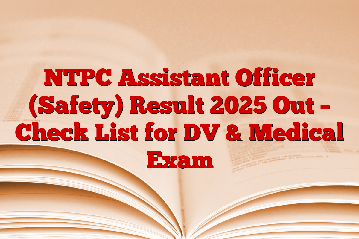 NTPC Assistant Officer (Safety) Result 2025 Out – Check List for DV & Medical Exam