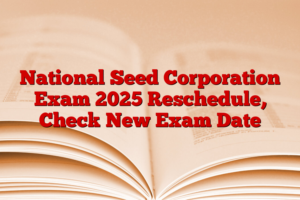 National Seed Corporation Exam 2025 Reschedule, Check New Exam Date